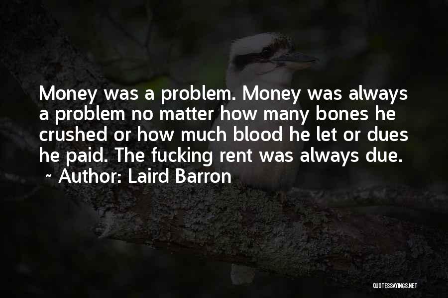 Laird Barron Quotes: Money Was A Problem. Money Was Always A Problem No Matter How Many Bones He Crushed Or How Much Blood