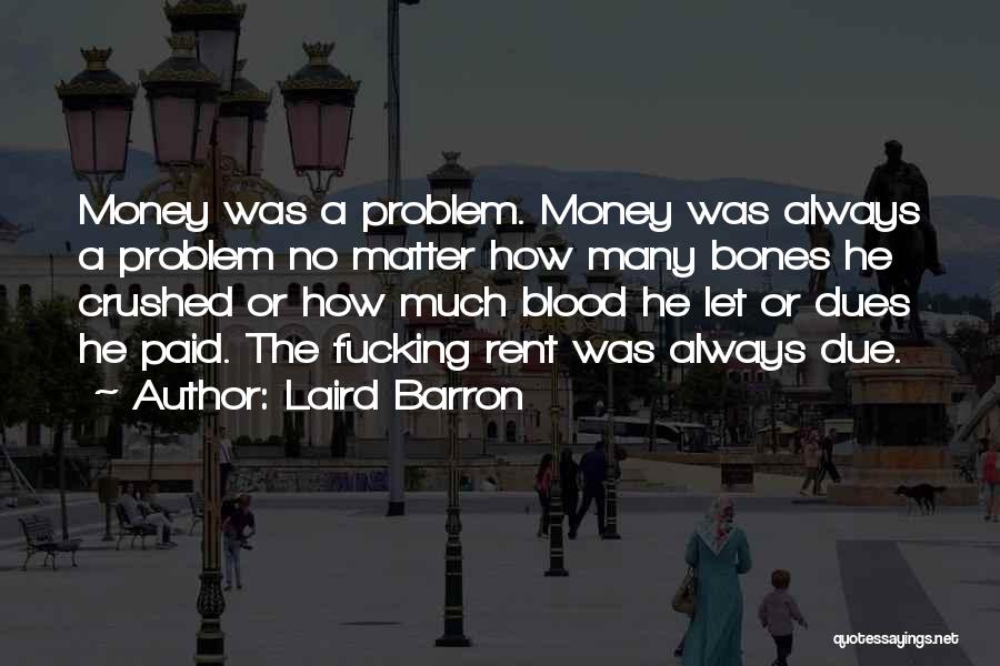 Laird Barron Quotes: Money Was A Problem. Money Was Always A Problem No Matter How Many Bones He Crushed Or How Much Blood