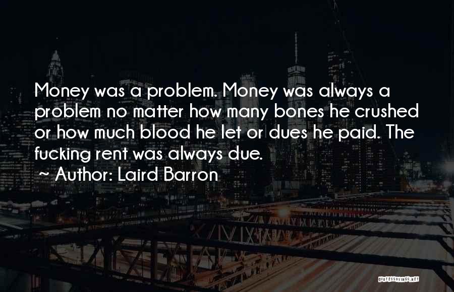 Laird Barron Quotes: Money Was A Problem. Money Was Always A Problem No Matter How Many Bones He Crushed Or How Much Blood