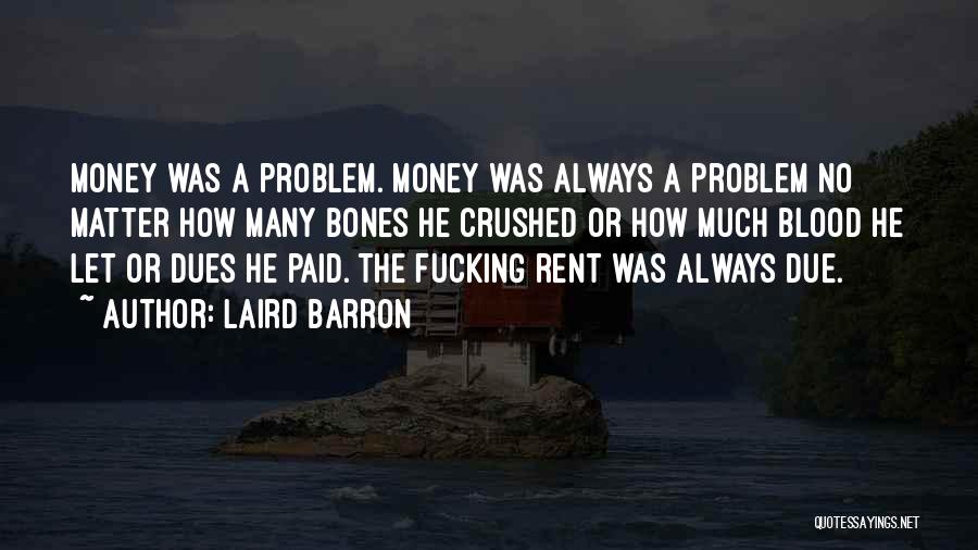 Laird Barron Quotes: Money Was A Problem. Money Was Always A Problem No Matter How Many Bones He Crushed Or How Much Blood