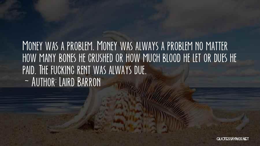 Laird Barron Quotes: Money Was A Problem. Money Was Always A Problem No Matter How Many Bones He Crushed Or How Much Blood