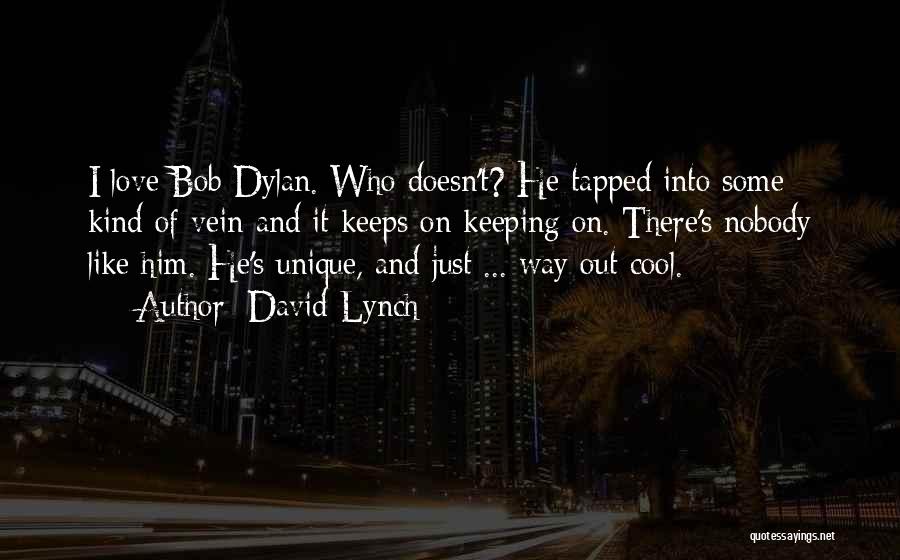 David Lynch Quotes: I Love Bob Dylan. Who Doesn't? He Tapped Into Some Kind Of Vein And It Keeps On Keeping On. There's