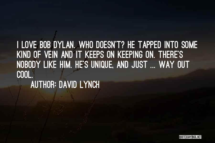 David Lynch Quotes: I Love Bob Dylan. Who Doesn't? He Tapped Into Some Kind Of Vein And It Keeps On Keeping On. There's