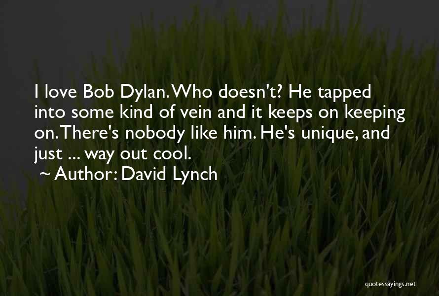 David Lynch Quotes: I Love Bob Dylan. Who Doesn't? He Tapped Into Some Kind Of Vein And It Keeps On Keeping On. There's