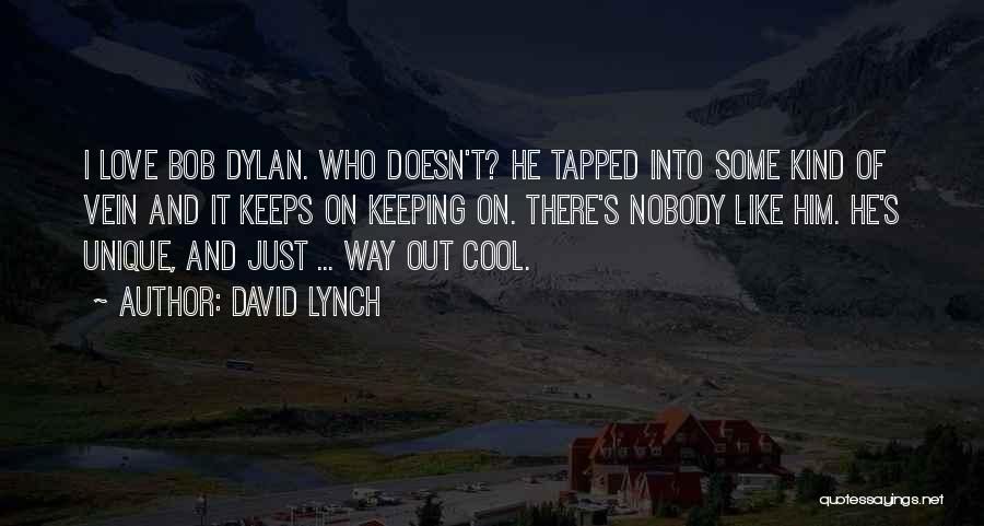 David Lynch Quotes: I Love Bob Dylan. Who Doesn't? He Tapped Into Some Kind Of Vein And It Keeps On Keeping On. There's