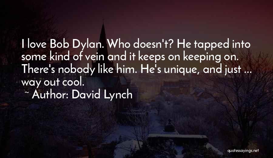 David Lynch Quotes: I Love Bob Dylan. Who Doesn't? He Tapped Into Some Kind Of Vein And It Keeps On Keeping On. There's