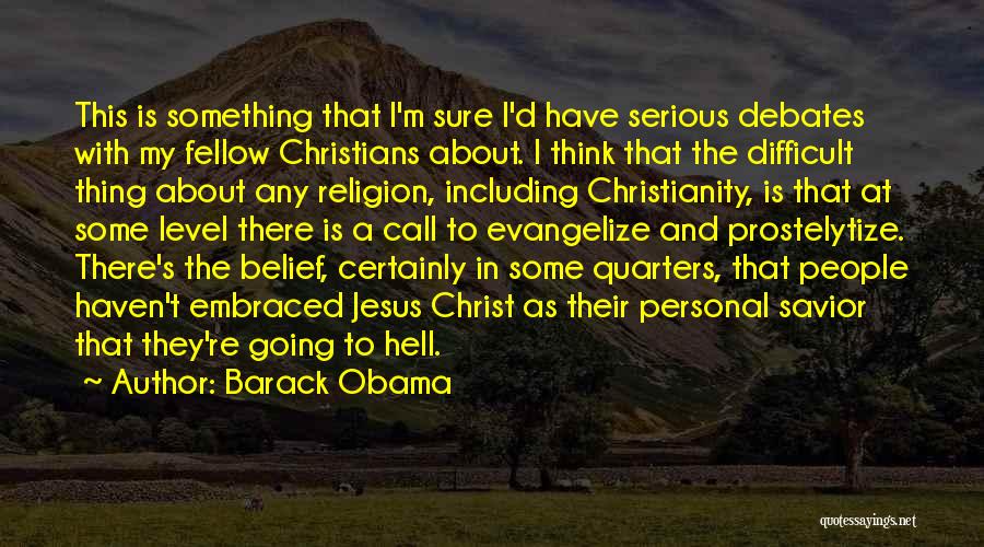 Barack Obama Quotes: This Is Something That I'm Sure I'd Have Serious Debates With My Fellow Christians About. I Think That The Difficult