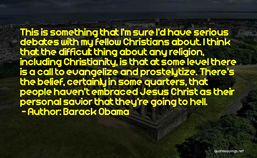 Barack Obama Quotes: This Is Something That I'm Sure I'd Have Serious Debates With My Fellow Christians About. I Think That The Difficult