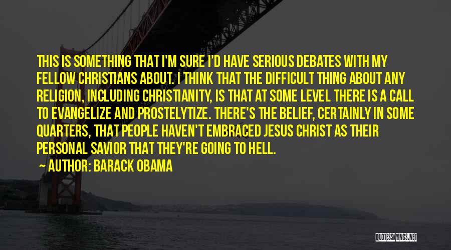 Barack Obama Quotes: This Is Something That I'm Sure I'd Have Serious Debates With My Fellow Christians About. I Think That The Difficult