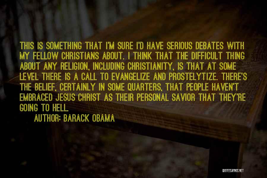 Barack Obama Quotes: This Is Something That I'm Sure I'd Have Serious Debates With My Fellow Christians About. I Think That The Difficult