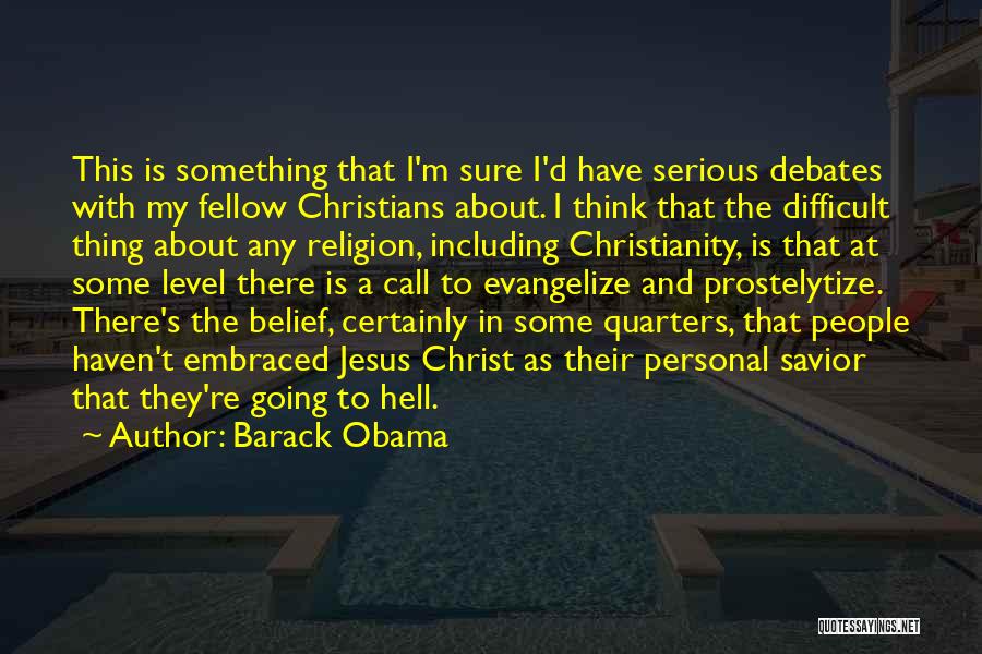 Barack Obama Quotes: This Is Something That I'm Sure I'd Have Serious Debates With My Fellow Christians About. I Think That The Difficult