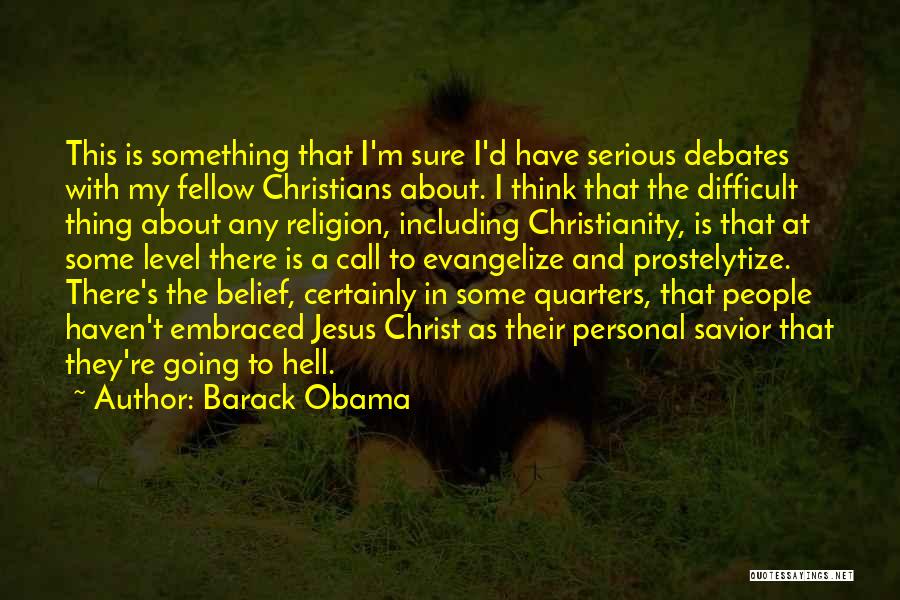 Barack Obama Quotes: This Is Something That I'm Sure I'd Have Serious Debates With My Fellow Christians About. I Think That The Difficult