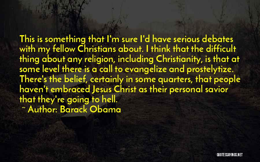 Barack Obama Quotes: This Is Something That I'm Sure I'd Have Serious Debates With My Fellow Christians About. I Think That The Difficult