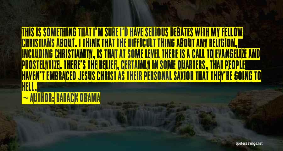 Barack Obama Quotes: This Is Something That I'm Sure I'd Have Serious Debates With My Fellow Christians About. I Think That The Difficult