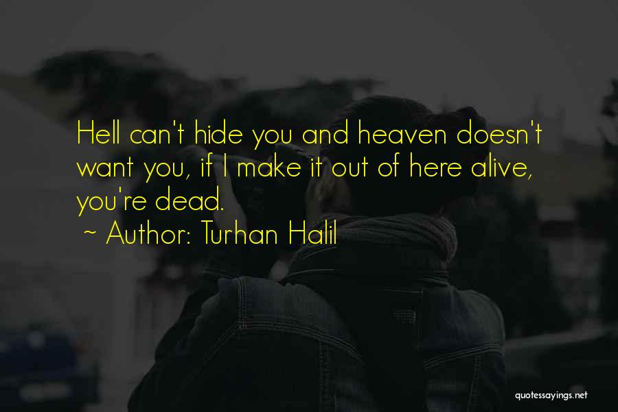 Turhan Halil Quotes: Hell Can't Hide You And Heaven Doesn't Want You, If I Make It Out Of Here Alive, You're Dead.