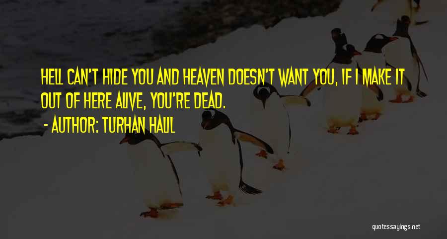 Turhan Halil Quotes: Hell Can't Hide You And Heaven Doesn't Want You, If I Make It Out Of Here Alive, You're Dead.