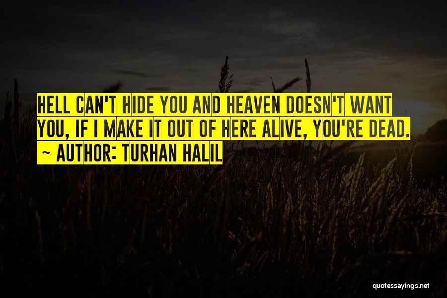 Turhan Halil Quotes: Hell Can't Hide You And Heaven Doesn't Want You, If I Make It Out Of Here Alive, You're Dead.