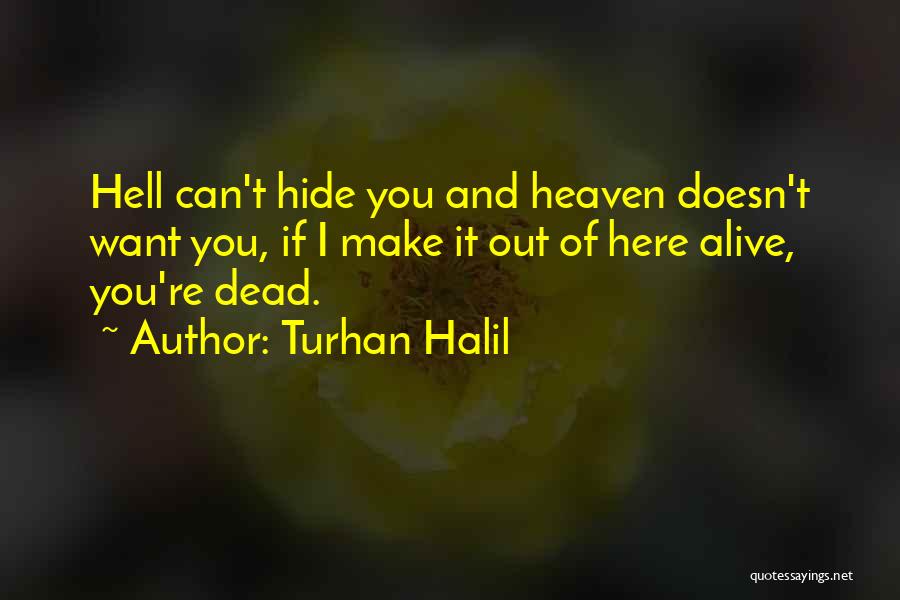 Turhan Halil Quotes: Hell Can't Hide You And Heaven Doesn't Want You, If I Make It Out Of Here Alive, You're Dead.