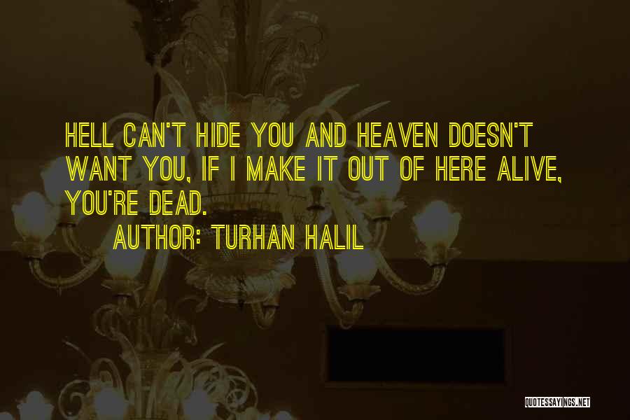 Turhan Halil Quotes: Hell Can't Hide You And Heaven Doesn't Want You, If I Make It Out Of Here Alive, You're Dead.