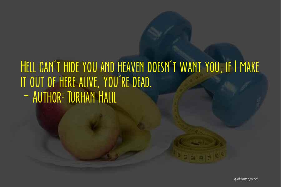 Turhan Halil Quotes: Hell Can't Hide You And Heaven Doesn't Want You, If I Make It Out Of Here Alive, You're Dead.