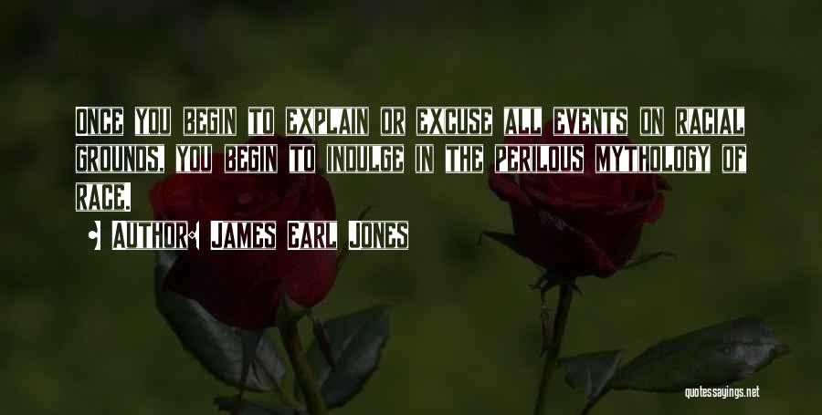 James Earl Jones Quotes: Once You Begin To Explain Or Excuse All Events On Racial Grounds, You Begin To Indulge In The Perilous Mythology