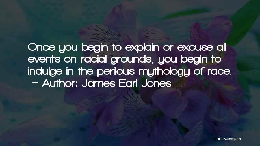 James Earl Jones Quotes: Once You Begin To Explain Or Excuse All Events On Racial Grounds, You Begin To Indulge In The Perilous Mythology