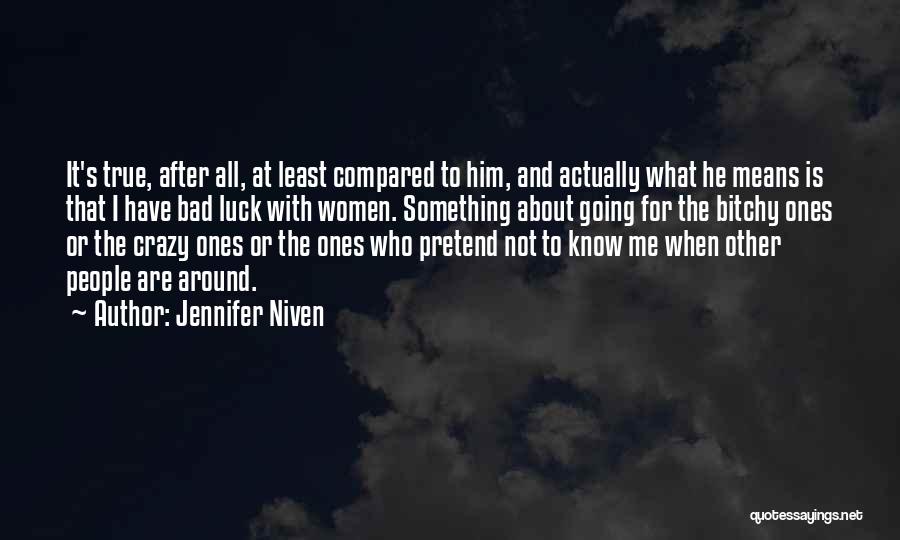 Jennifer Niven Quotes: It's True, After All, At Least Compared To Him, And Actually What He Means Is That I Have Bad Luck