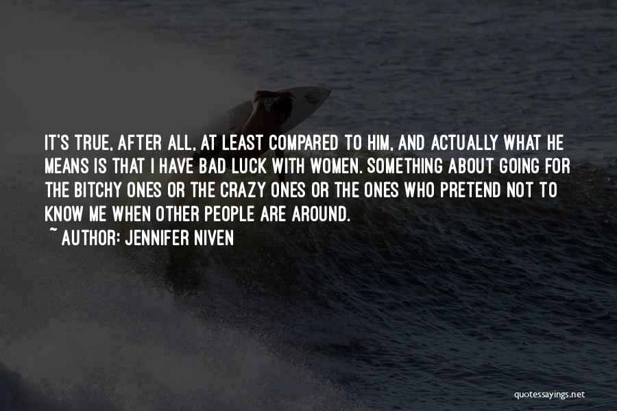 Jennifer Niven Quotes: It's True, After All, At Least Compared To Him, And Actually What He Means Is That I Have Bad Luck