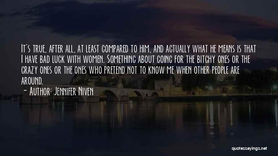 Jennifer Niven Quotes: It's True, After All, At Least Compared To Him, And Actually What He Means Is That I Have Bad Luck