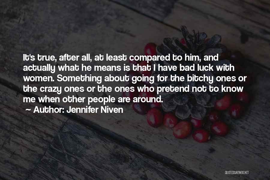 Jennifer Niven Quotes: It's True, After All, At Least Compared To Him, And Actually What He Means Is That I Have Bad Luck