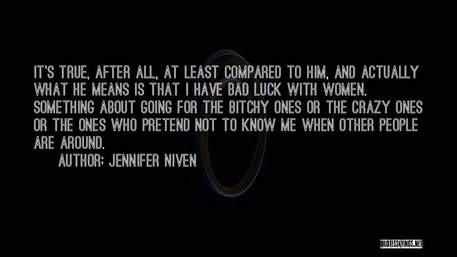 Jennifer Niven Quotes: It's True, After All, At Least Compared To Him, And Actually What He Means Is That I Have Bad Luck