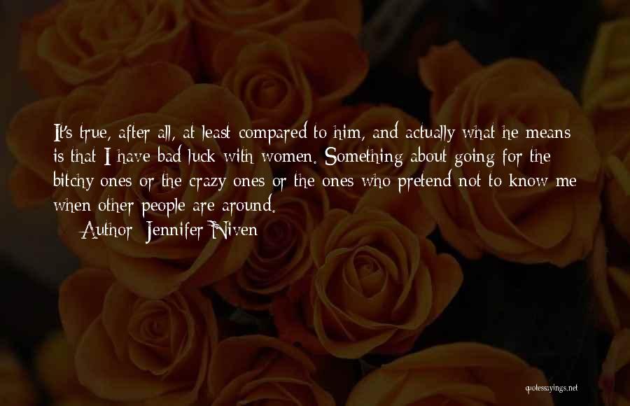Jennifer Niven Quotes: It's True, After All, At Least Compared To Him, And Actually What He Means Is That I Have Bad Luck