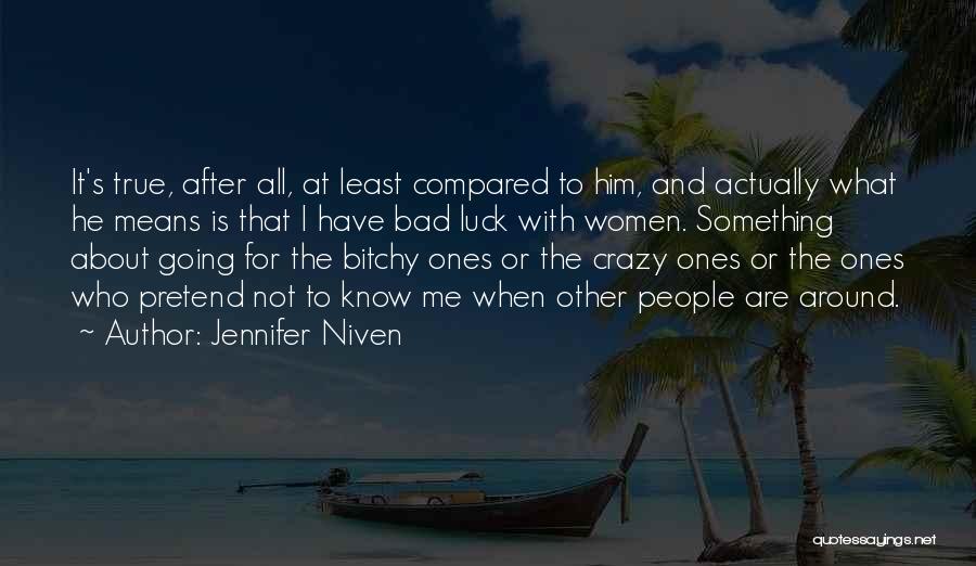 Jennifer Niven Quotes: It's True, After All, At Least Compared To Him, And Actually What He Means Is That I Have Bad Luck