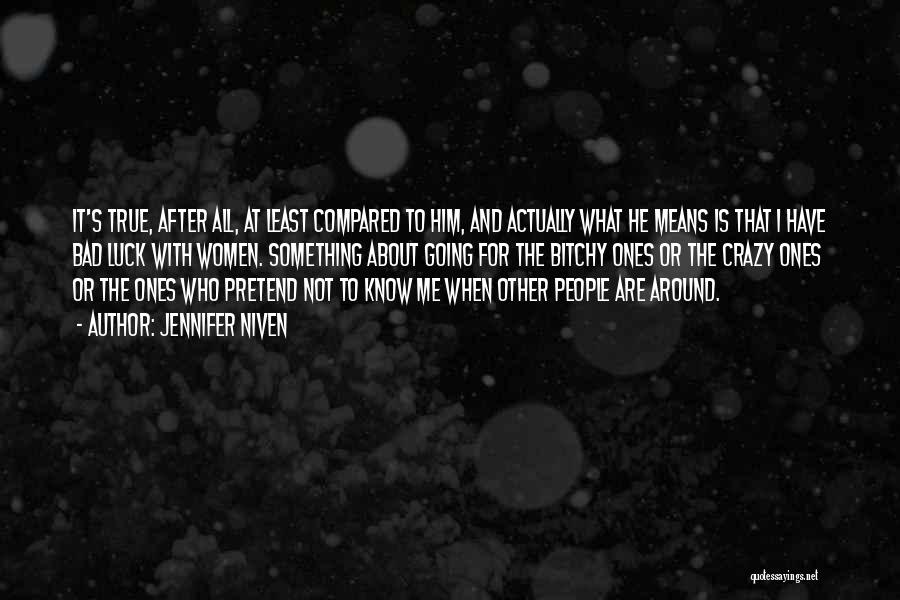 Jennifer Niven Quotes: It's True, After All, At Least Compared To Him, And Actually What He Means Is That I Have Bad Luck