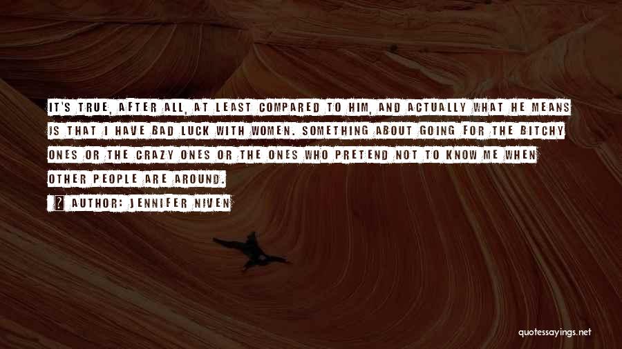 Jennifer Niven Quotes: It's True, After All, At Least Compared To Him, And Actually What He Means Is That I Have Bad Luck