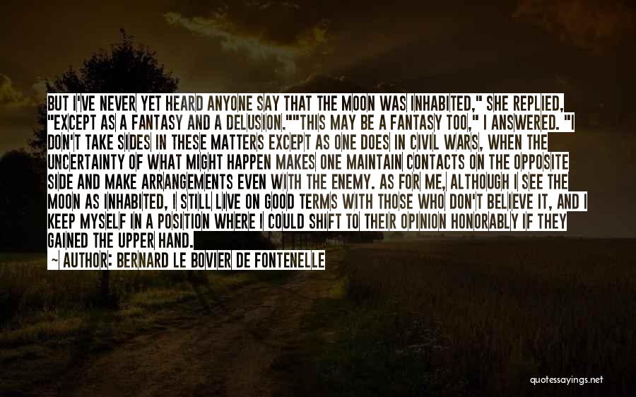 Bernard Le Bovier De Fontenelle Quotes: But I've Never Yet Heard Anyone Say That The Moon Was Inhabited, She Replied, Except As A Fantasy And A