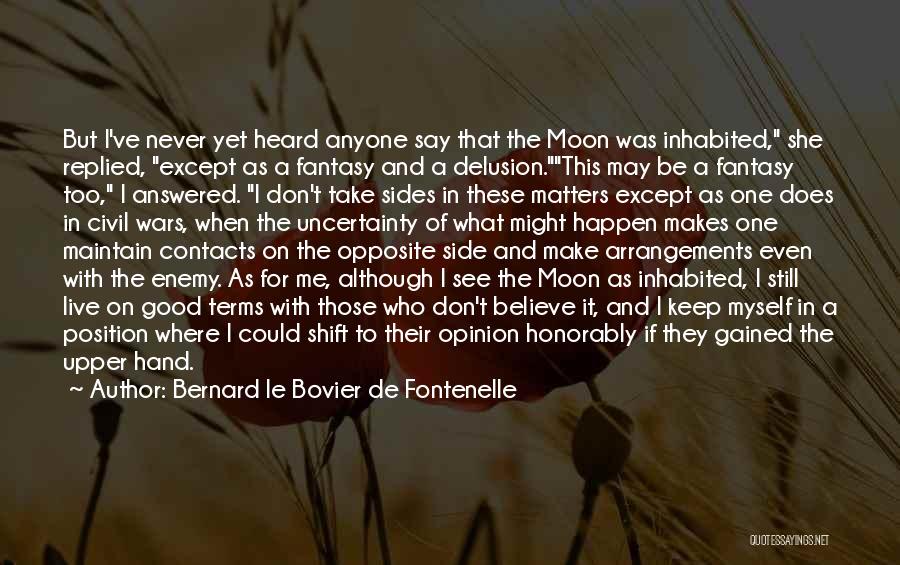 Bernard Le Bovier De Fontenelle Quotes: But I've Never Yet Heard Anyone Say That The Moon Was Inhabited, She Replied, Except As A Fantasy And A