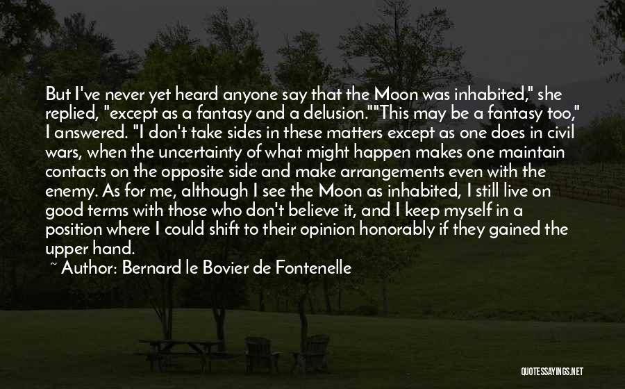 Bernard Le Bovier De Fontenelle Quotes: But I've Never Yet Heard Anyone Say That The Moon Was Inhabited, She Replied, Except As A Fantasy And A