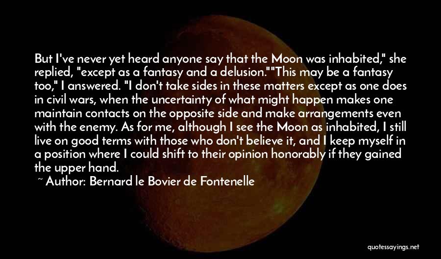 Bernard Le Bovier De Fontenelle Quotes: But I've Never Yet Heard Anyone Say That The Moon Was Inhabited, She Replied, Except As A Fantasy And A