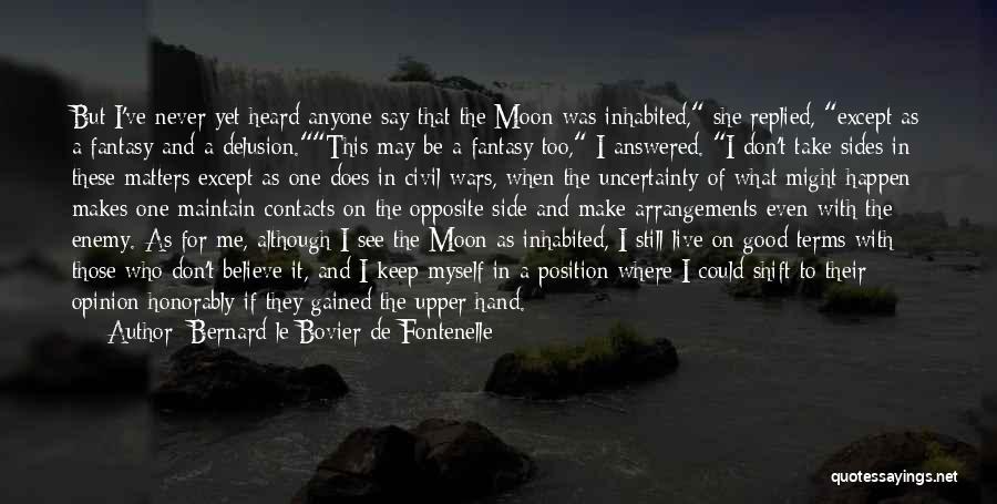 Bernard Le Bovier De Fontenelle Quotes: But I've Never Yet Heard Anyone Say That The Moon Was Inhabited, She Replied, Except As A Fantasy And A