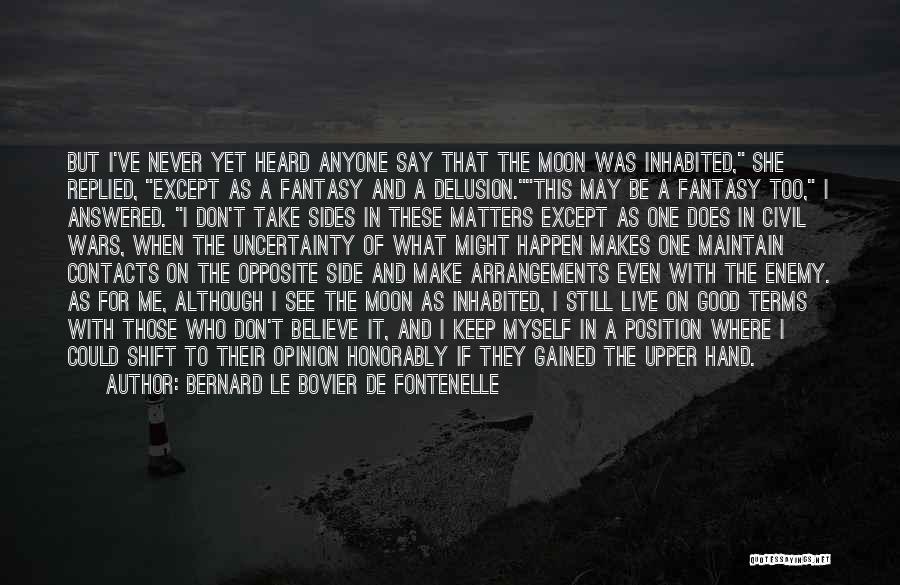 Bernard Le Bovier De Fontenelle Quotes: But I've Never Yet Heard Anyone Say That The Moon Was Inhabited, She Replied, Except As A Fantasy And A
