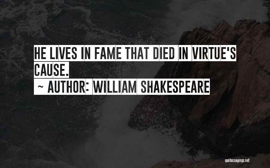 William Shakespeare Quotes: He Lives In Fame That Died In Virtue's Cause.