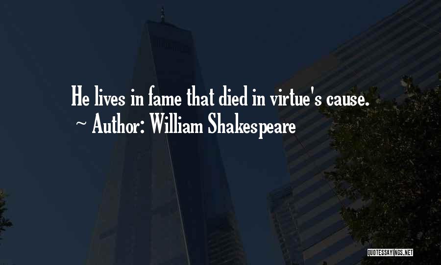 William Shakespeare Quotes: He Lives In Fame That Died In Virtue's Cause.