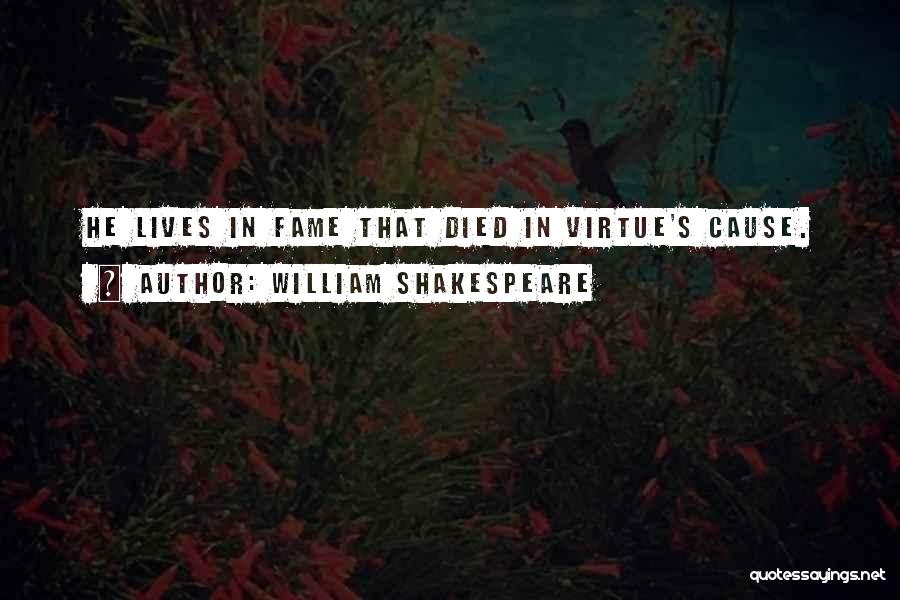 William Shakespeare Quotes: He Lives In Fame That Died In Virtue's Cause.