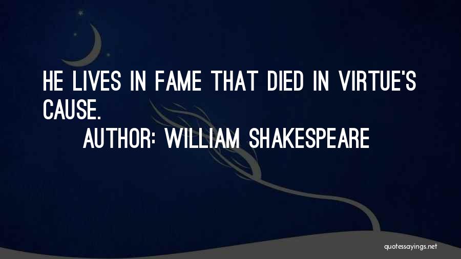 William Shakespeare Quotes: He Lives In Fame That Died In Virtue's Cause.