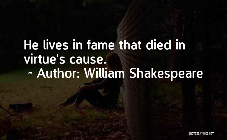 William Shakespeare Quotes: He Lives In Fame That Died In Virtue's Cause.
