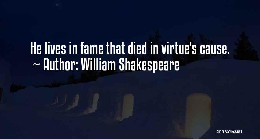 William Shakespeare Quotes: He Lives In Fame That Died In Virtue's Cause.