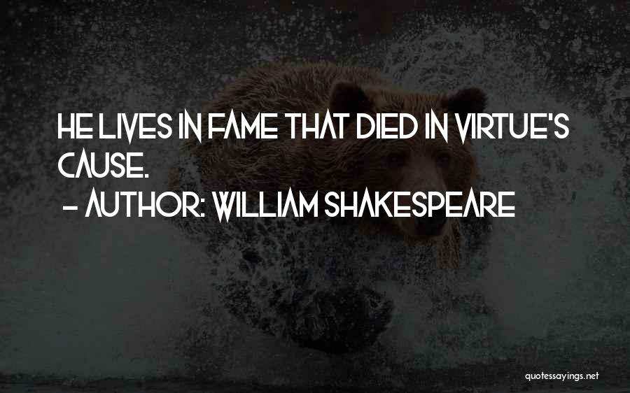 William Shakespeare Quotes: He Lives In Fame That Died In Virtue's Cause.
