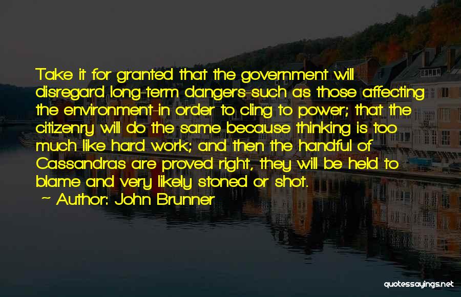 John Brunner Quotes: Take It For Granted That The Government Will Disregard Long-term Dangers-such As Those Affecting The Environment-in Order To Cling To