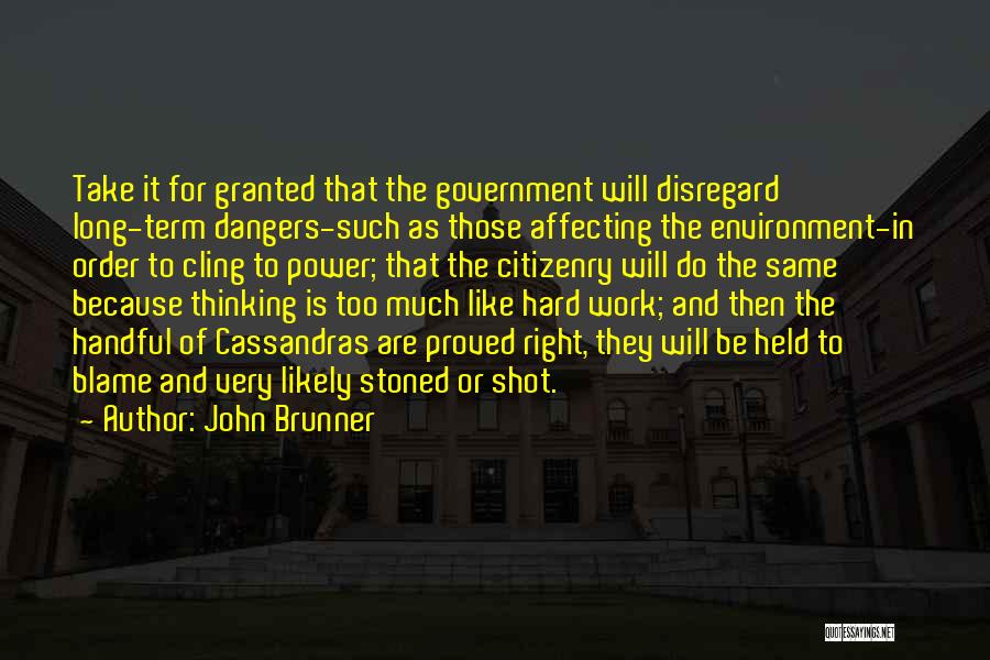 John Brunner Quotes: Take It For Granted That The Government Will Disregard Long-term Dangers-such As Those Affecting The Environment-in Order To Cling To